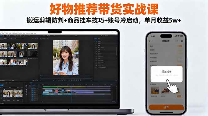 （16467期）好物推荐带货实战课：搬运剪辑防判+商品挂车技巧+账号冷启动，单月收益5w+-777网创网