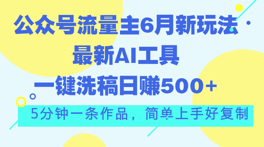 图片[1]-（11191期）公众号流量主6月新玩法，最新AI工具一键洗稿单号日赚500+，5分钟一条作…-777网创网