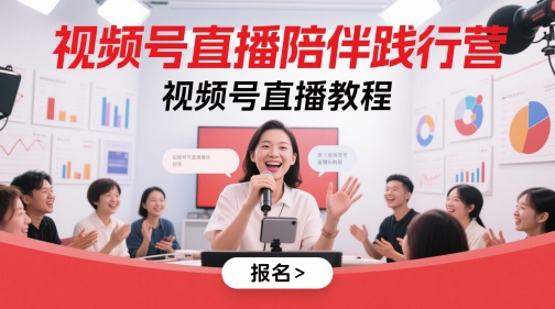 视频号直播陪伴践行营,视频号直播教程-777网创网
