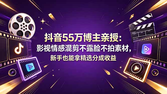 抖音55万博主亲授:影视情感混剪不露脸不拍素材,新手也能拿精选分成收益-777网创网
