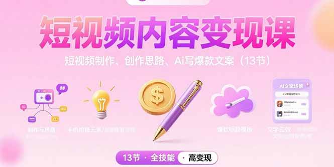 （15581期）短视频内容变现课：短视频制作、创作思路、Ai写爆款文案（13节）-777网创网