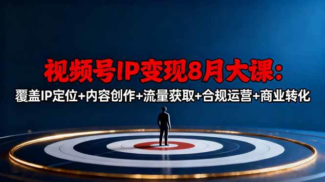 （16361期）视频号IP变现8月大课，覆盖IP定位+内容创作+流量获取+合规运营+商业转化-777网创网