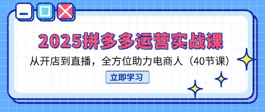 （14259期）2025拼多多运营实战课，从开店到直播，全方位助力电商人（40节课）-777网创网