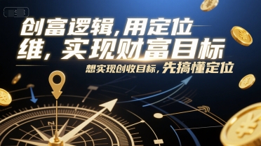 创富逻辑，用定位思维实现财富目标，想实现创收目标，先搞懂定位-777网创网