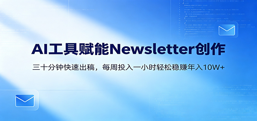 AI赋能Newsletter变现课：30分钟出内容，每周1小时年入10W+-777网创网