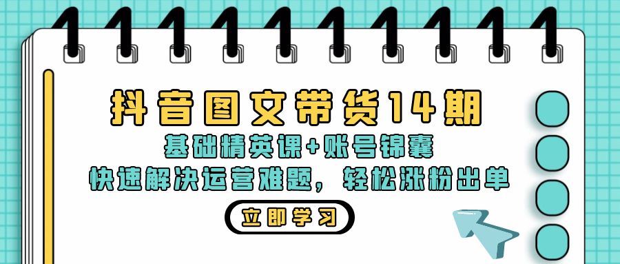 （13107期）抖音 图文带货14期：基础精英课+账号锦囊，快速解决运营难题 轻松涨粉出单-777网创网