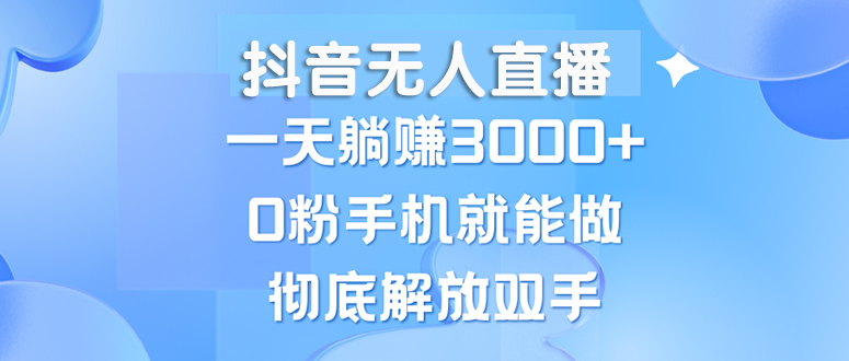 （13038期）抖音无人直播，一天躺赚3000+，0粉手机就能做，新手小白均可操作-777网创网