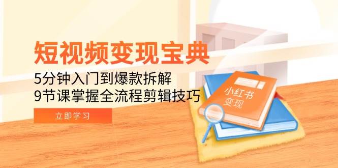 （15055期）短视频变现宝典：5分钟入门到爆款拆解，9节课掌握全流程剪辑技巧-777网创网