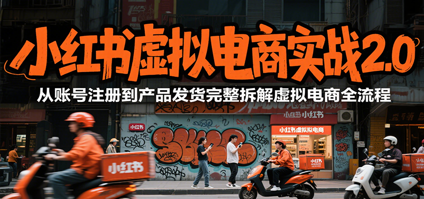 小红书虚拟电商实战2.0,从账号注册到产品发货完整拆解虚拟电商全流程-777网创网
