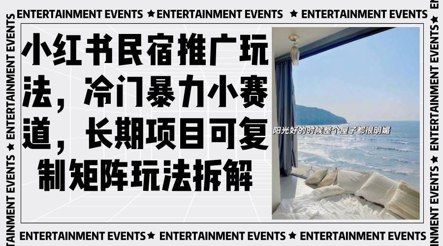 （13474期）小红书民宿推广玩法，冷门暴力小赛道，长期项目可复制矩阵玩法拆解-777网创网