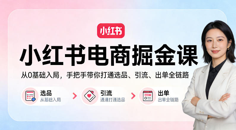 小红书电商掘金课：从0基础入局，手把手带你打通选品、引流、出单全链路-777网创网