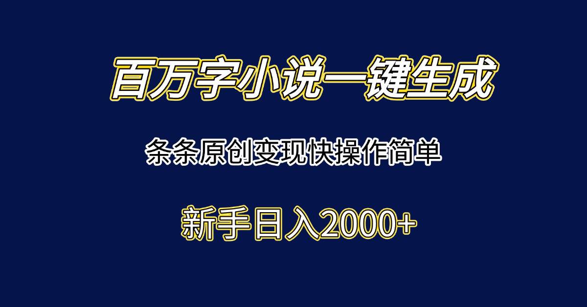 (15164期)百万字小说一键生成,条条原创变现快操作简单新手日入2000+-777网创网