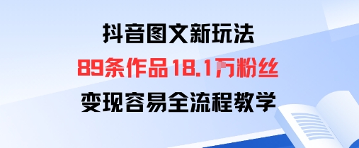 抖音图文新玩法：89条作品收获18.1W粉丝，变现容易全流程教学-777网创网