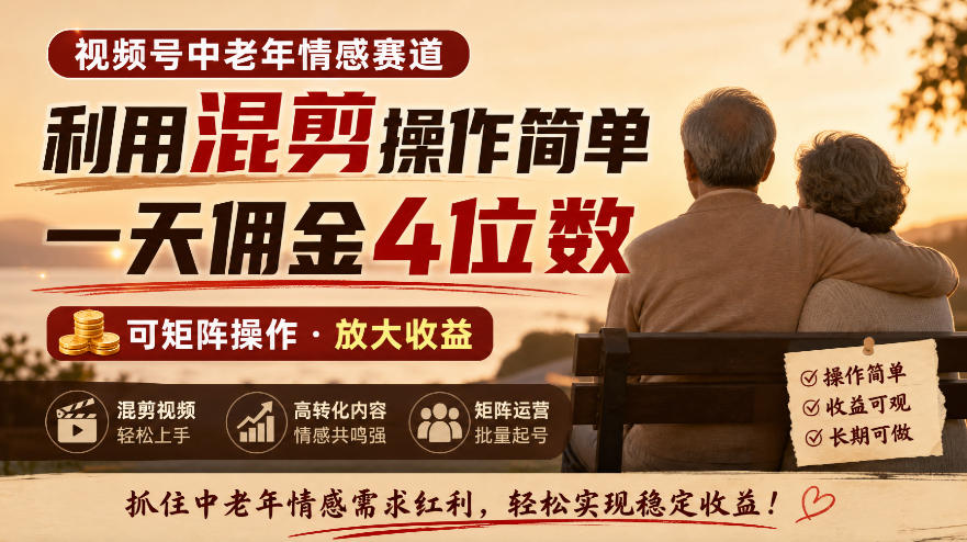 视频号中老年情感赛道,利用混剪操作简单,一天佣金4位数,可矩阵操作-777网创网