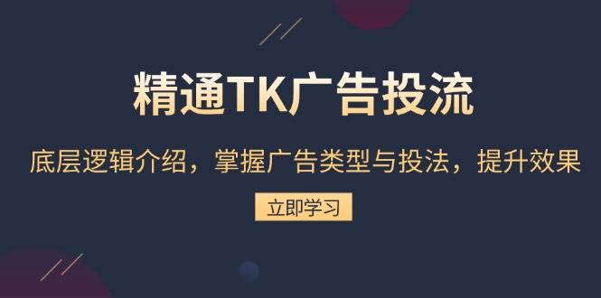 （13641期）精通TK广告投流：底层逻辑介绍，掌握广告类型与投法，提升效果-777网创网