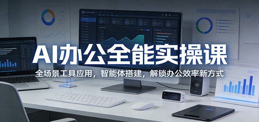 AI办公全能实操课：全场景工具应用，智能体搭建，解锁办公效率新方式-777网创网