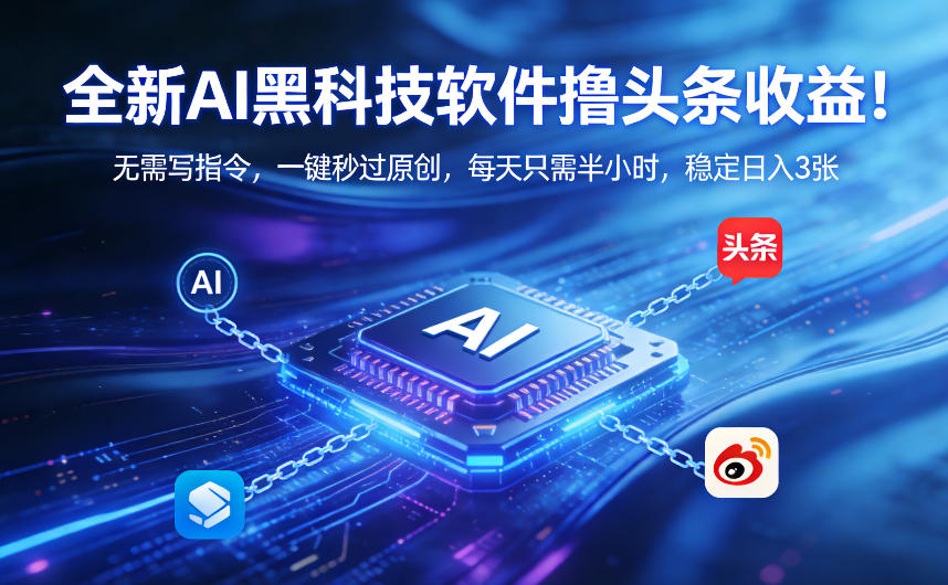 全新AI黑科技软件撸头条收益！无需写指令，一键秒过原创，每天只需半小时，稳定日入3张【揭秘】-777网创网