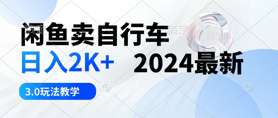（10296期）闲鱼卖自行车 日入2K+ 2024最新 3.0玩法教学-777网创网