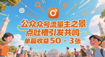 公众号流量主之景点吐槽引发共鸣,推流巨大,单篇收益50-3张