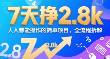 7天挣2.8k,人人都能操作的简单项目,全流程拆解
