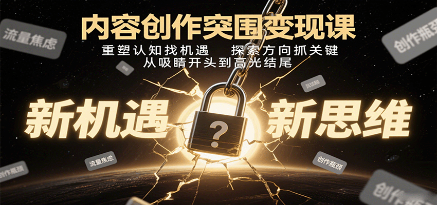 内容创作突围变现课:重塑认知找机遇,探索方向抓关键,从吸睛开头到高光结尾-777网创网