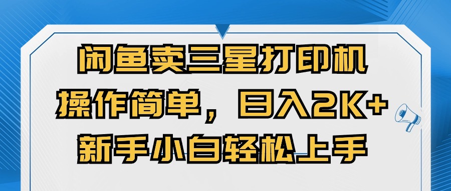 （10903期）闲鱼卖三星打印机，操作简单，日入2000+，新手小白轻松上手-777网创网