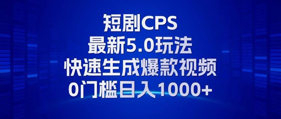（13188期）11月最新短剧CPS玩法，快速生成爆款视频，小白0门槛轻松日入1000+-777网创网