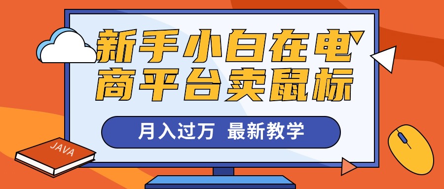 （10978期）新手小白在电商平台卖鼠标月入过万，最新赚钱教学-777网创网