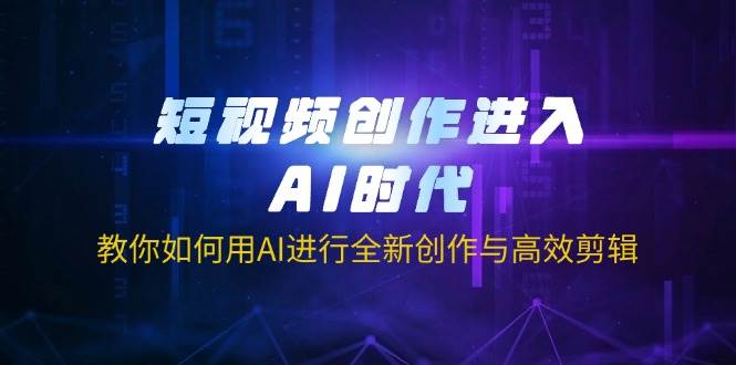 (14145期)短视频创作进入AI时代,教你如何用AI进行全新创作与高效剪辑-777网创网