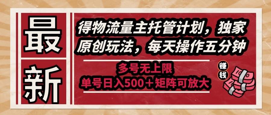 （14954期）最新得物流量主托管计划，独家原创玩法，每天操作五分钟，多号无上限 …-777网创网