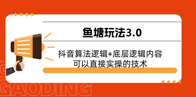 （11055期）鱼塘玩法3.0：抖音算法逻辑+底层逻辑内容，可以直接实操的技术-777网创网