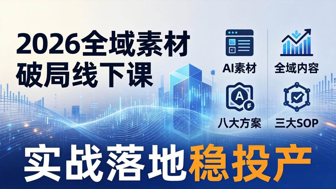 (17942期)2026全域素材破局线下课:AI素材+全域内容+八大方案+三大SOP,实战落地稳投产 (17942期)2026全域素材破局线下课:AI素材+全域内容+八大方案+三大SOP,实战落地稳投产