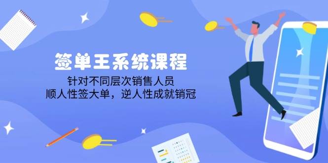 (14278期)签单王系统课程,针对不同层次销售人员,顺人性签大单,逆人性成就销冠-777网创网