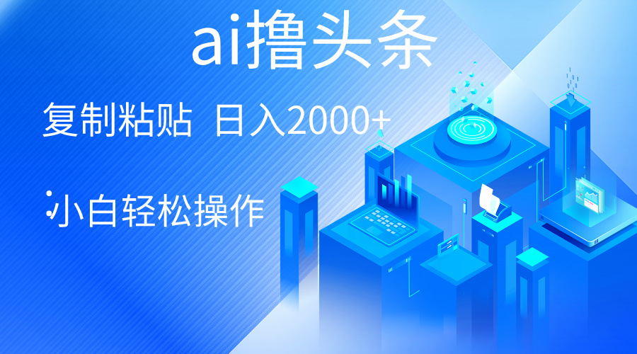 （10283期）AI一键生成爆款文章撸头条 轻松日入2000+，小白操作简单， 收益无上限-777网创网