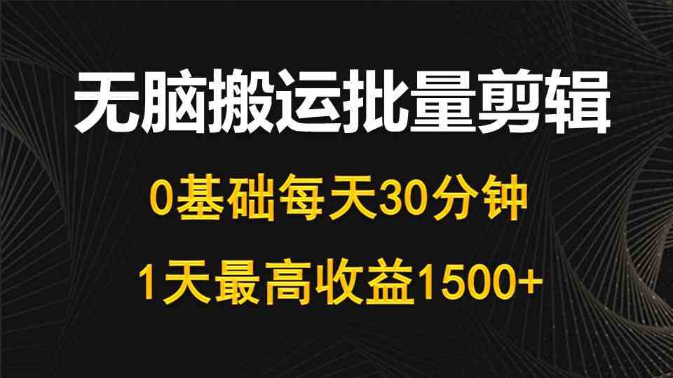 （10008期）每天30分钟，0基础无脑搬运批量剪辑，1天最高收益1500+-777网创网