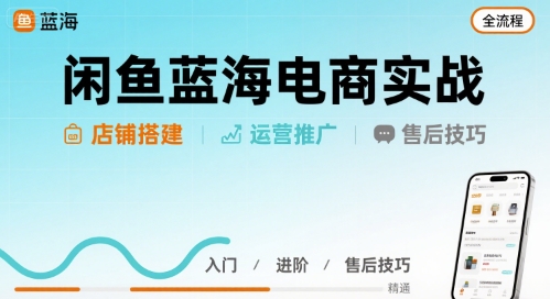 闲鱼蓝海电商实战，店铺搭建运营售后全流程-777网创网