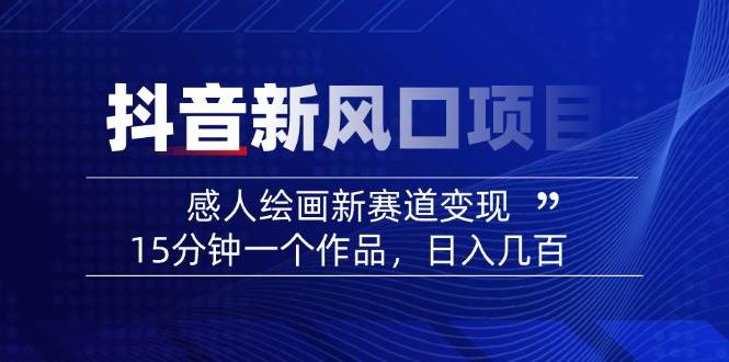 (14421期)2025抖音新风口项目:感人绘画新赛道变现,15分钟一个作品,日入几百-777网创网