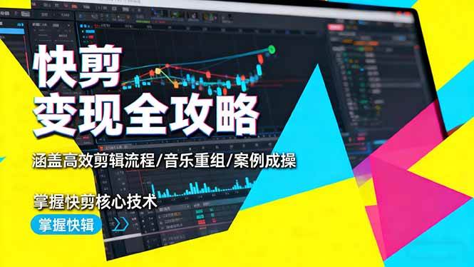 （16382期）快剪变现全攻略：涵盖高效剪辑流程/音乐重组/案例实操，掌握快剪核心技术-777网创网