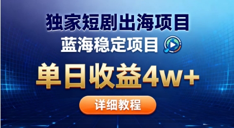 全网独家短剧出海掘金,蓝海红利,单日最高收益5w+,别卷国内了【揭秘】