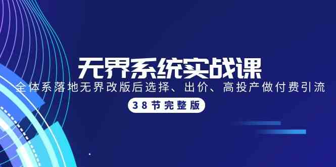 （9992期）无界系统实战课：全体系落地无界改版后选择、出价、高投产做付费引流-38节-777网创网
