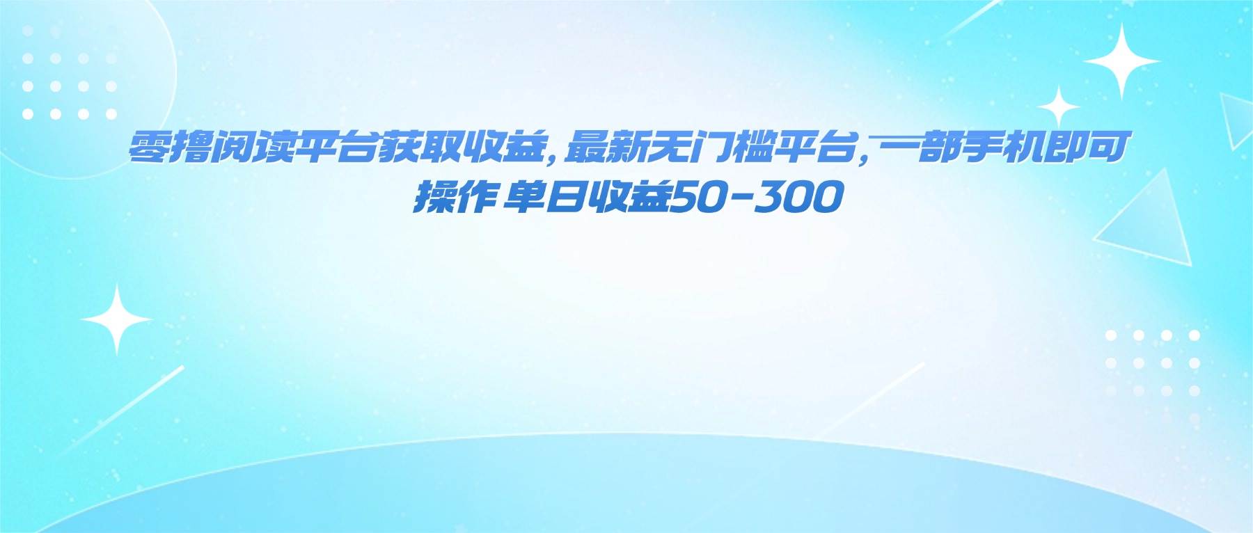（16169期）零撸阅读平台获取收益，最新无门槛平台，一部手机即可操作 单日收益50-300-777网创网