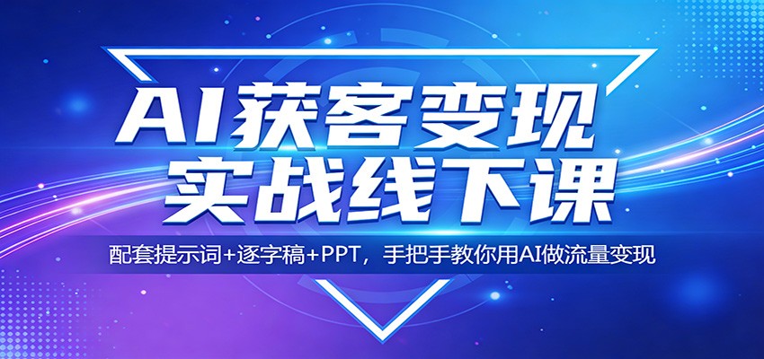 AI获客变现实战线下课：配套提示词+逐字稿+PPT，手把手教你用AI做流量变现-777网创网