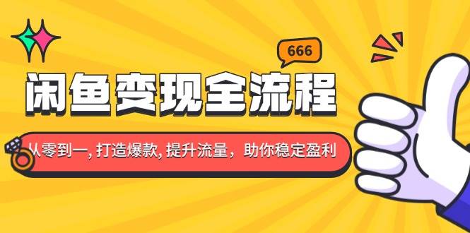 （13677期）闲鱼变现全流程：你从零到一, 打造爆款, 提升流量，助你稳定盈利-777网创网