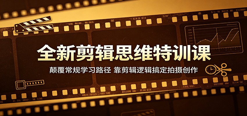 全新剪辑思维特训课：颠覆常规学习路径，靠剪辑逻辑搞定拍摄创作-777网创网