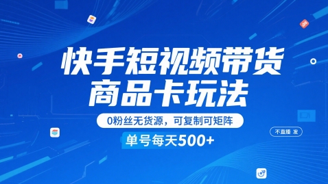 快手短视频带货商品卡玩法,不直播不发视频,0粉丝无货源,可复制可矩阵,单号每天1-5张-777网创网