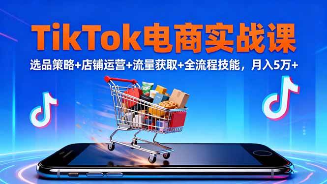 （16422期）TikTok电商实战课10月，选品策略+店铺运营+流量获取+全流程技能，月入5万+-777网创网