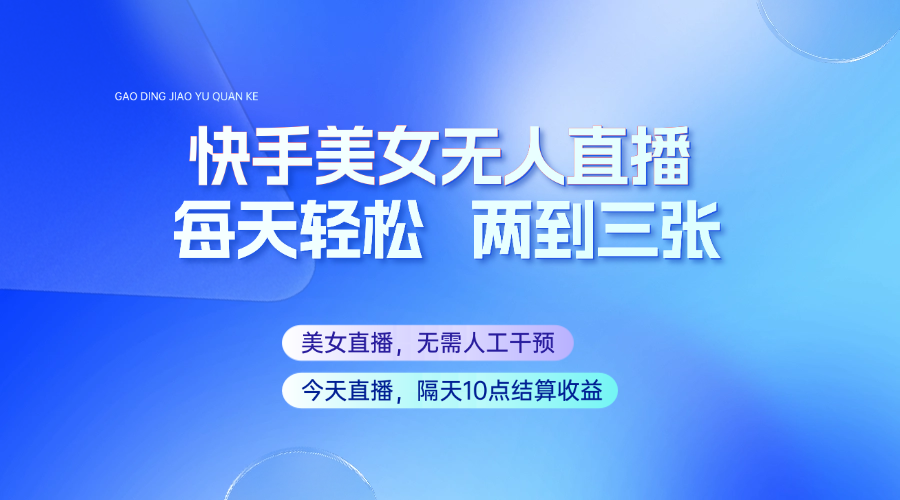 快手美女无人直播，每天最少一到两张，全程托管无需人工干涉-777网创网