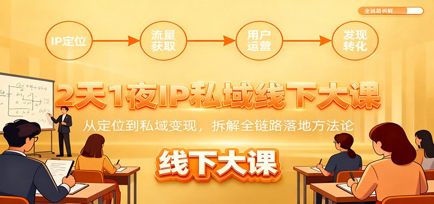 2天1夜IP私域线下大课:从定位到私域变现,拆解全链路落地方法论 2天1夜IP私域线下大课:从定位到私域变现,拆解全链路落地方法论