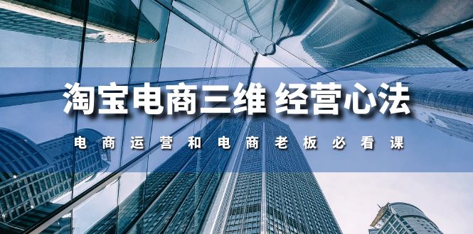 （10761期）淘宝电商三维 经营心法：电商运营和电商老板必看课（59节课）-777网创网