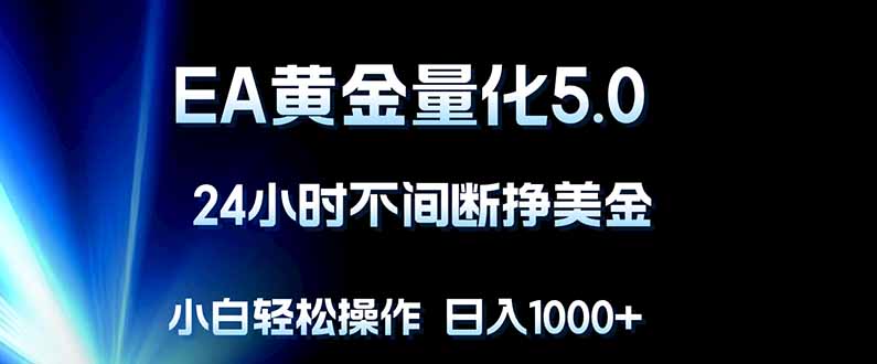 EA黄金量化5.0，24小时不间断挣美金，小白轻松上手，日入1000+-777网创网